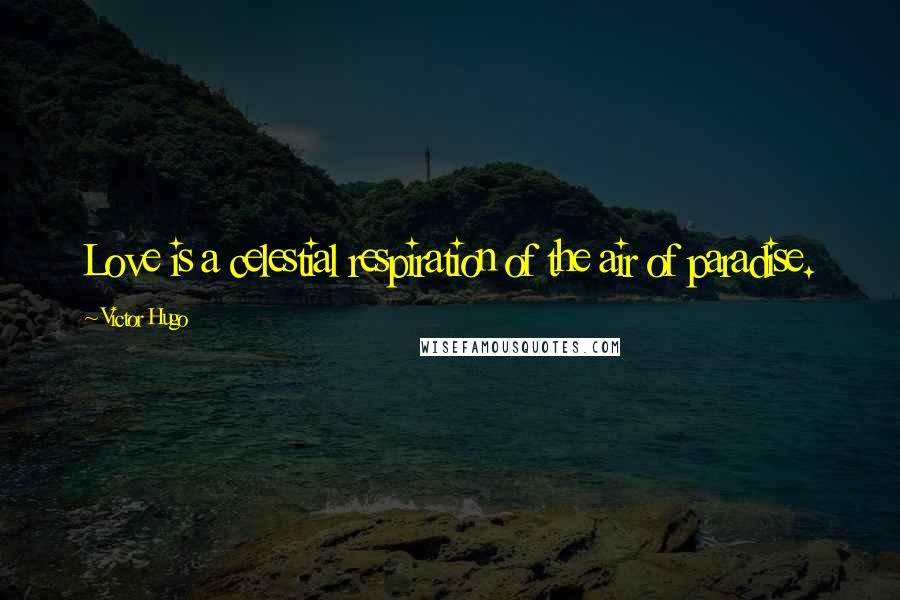 Victor Hugo Quotes: Love is a celestial respiration of the air of paradise.