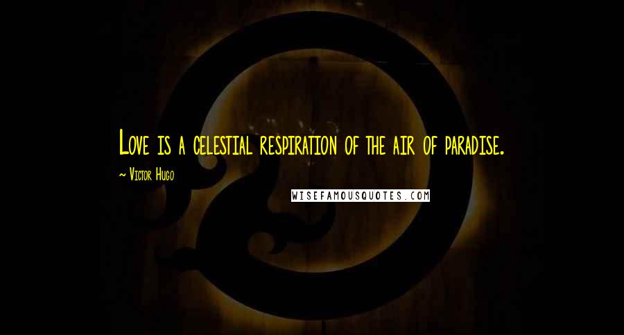 Victor Hugo Quotes: Love is a celestial respiration of the air of paradise.