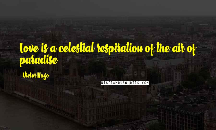 Victor Hugo Quotes: Love is a celestial respiration of the air of paradise.