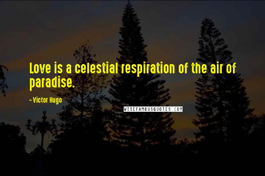 Victor Hugo Quotes: Love is a celestial respiration of the air of paradise.