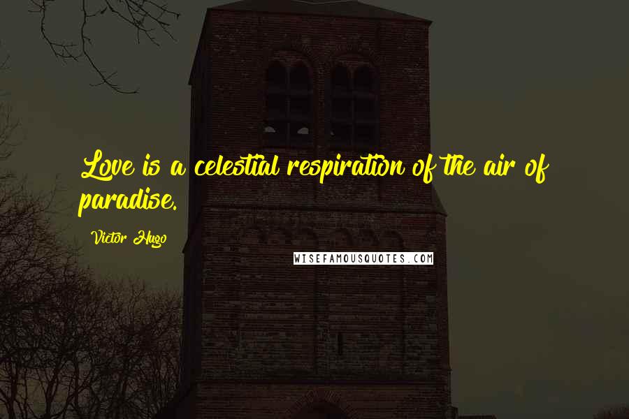 Victor Hugo Quotes: Love is a celestial respiration of the air of paradise.