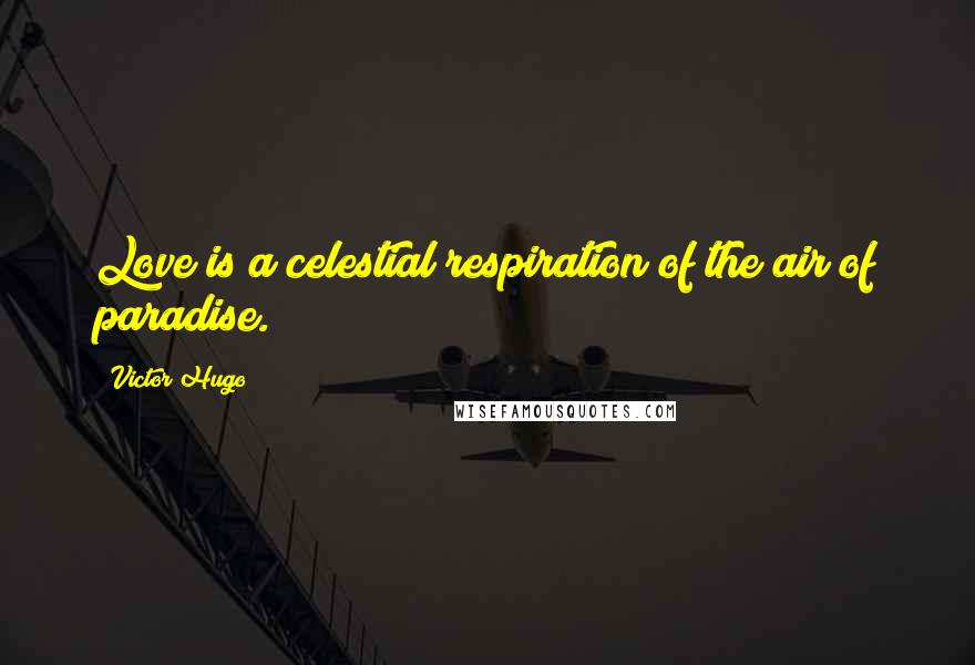 Victor Hugo Quotes: Love is a celestial respiration of the air of paradise.