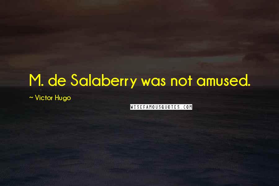 Victor Hugo Quotes: M. de Salaberry was not amused.
