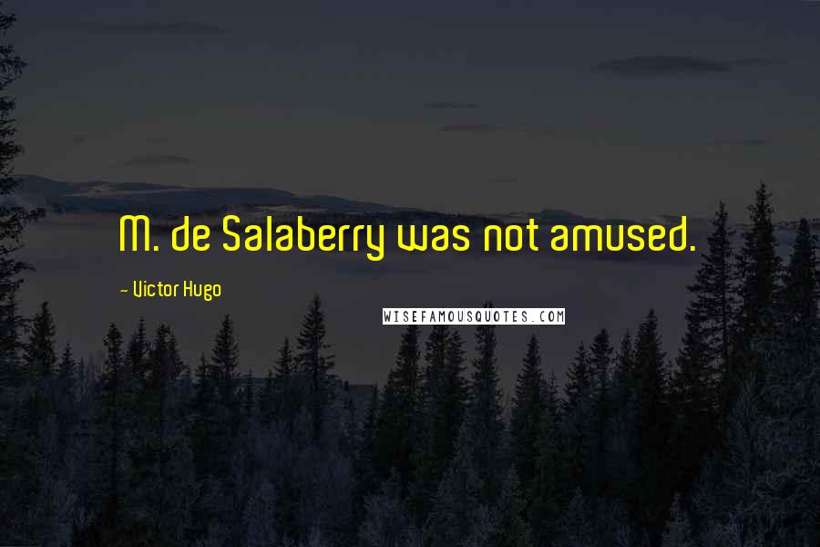 Victor Hugo Quotes: M. de Salaberry was not amused.