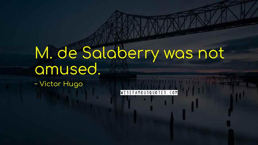 Victor Hugo Quotes: M. de Salaberry was not amused.