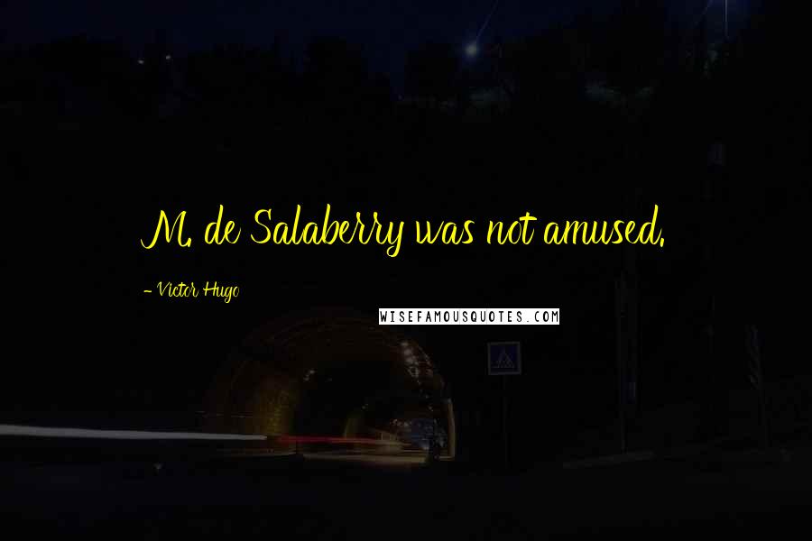 Victor Hugo Quotes: M. de Salaberry was not amused.