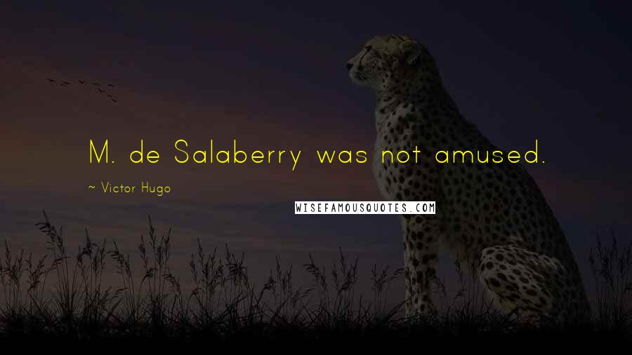 Victor Hugo Quotes: M. de Salaberry was not amused.