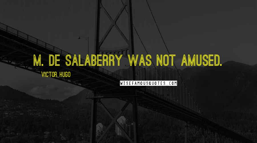 Victor Hugo Quotes: M. de Salaberry was not amused.
