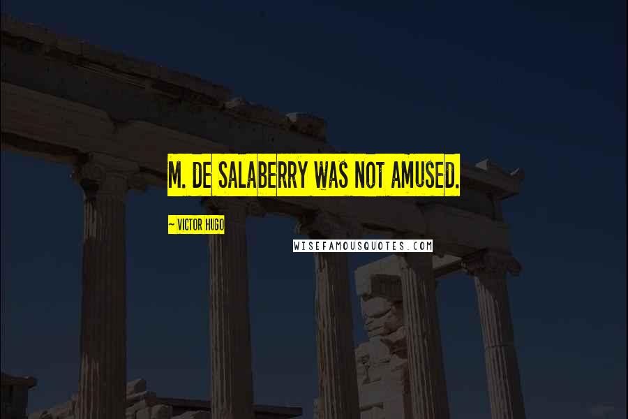 Victor Hugo Quotes: M. de Salaberry was not amused.