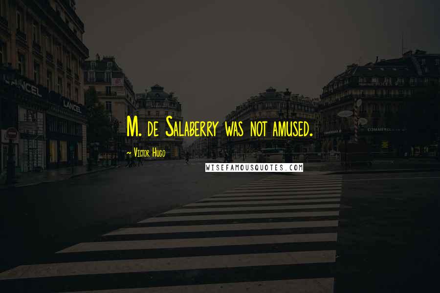 Victor Hugo Quotes: M. de Salaberry was not amused.