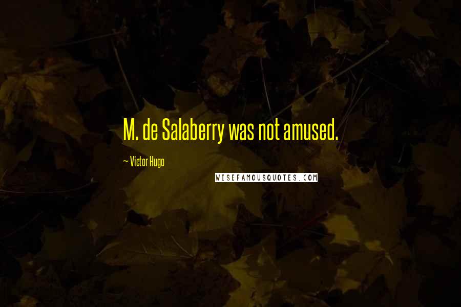 Victor Hugo Quotes: M. de Salaberry was not amused.