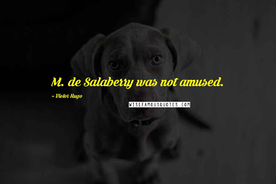 Victor Hugo Quotes: M. de Salaberry was not amused.