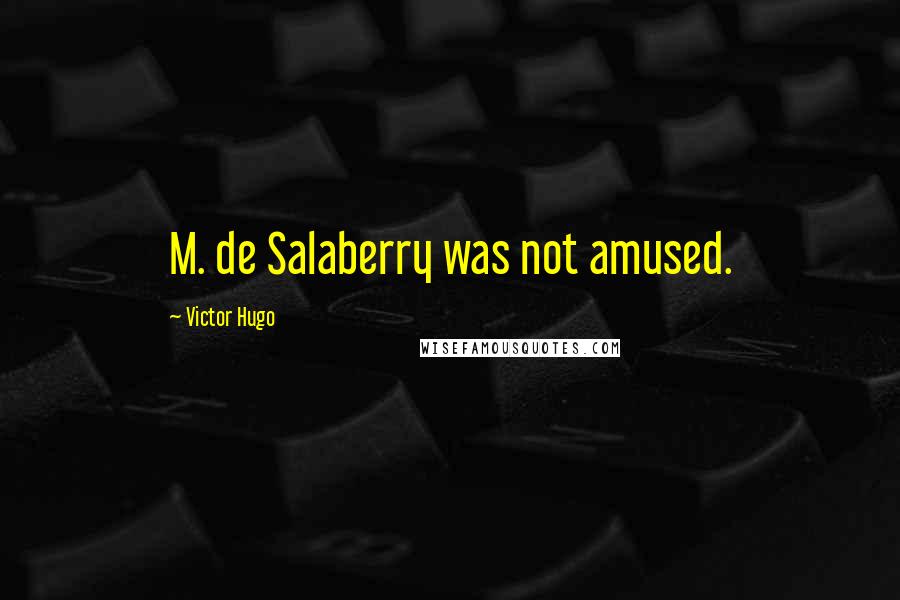 Victor Hugo Quotes: M. de Salaberry was not amused.