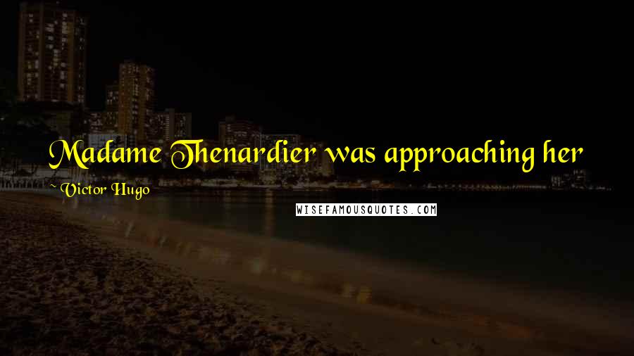 Victor Hugo Quotes: Madame Thenardier was approaching her forties, which is equivalent to fifty in a woman ...