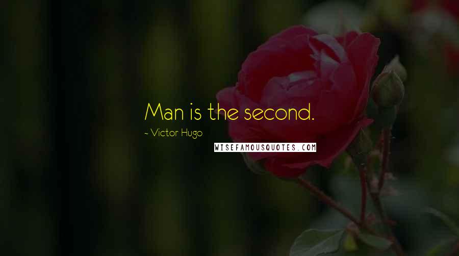 Victor Hugo Quotes: Man is the second.