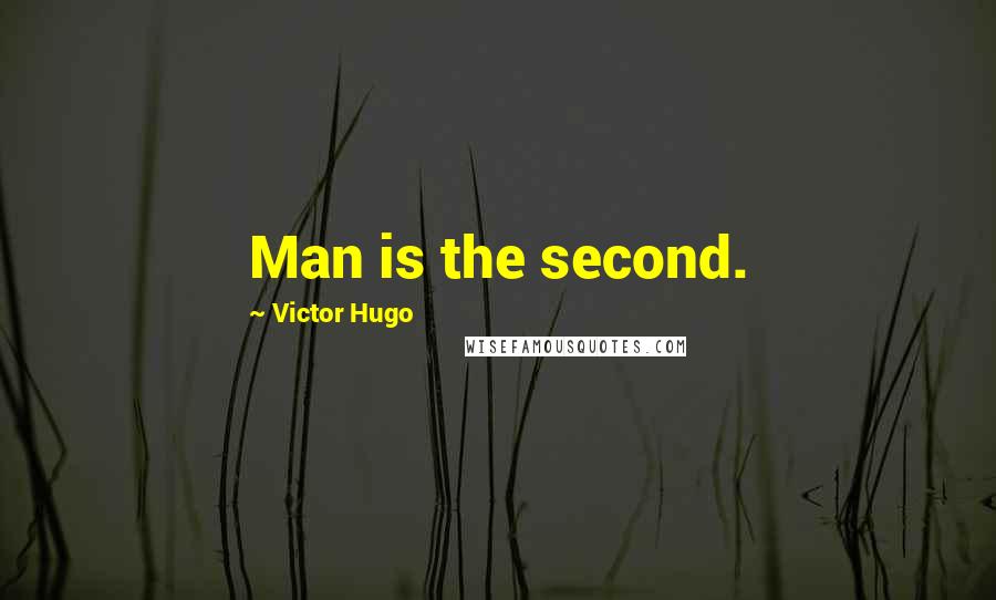 Victor Hugo Quotes: Man is the second.