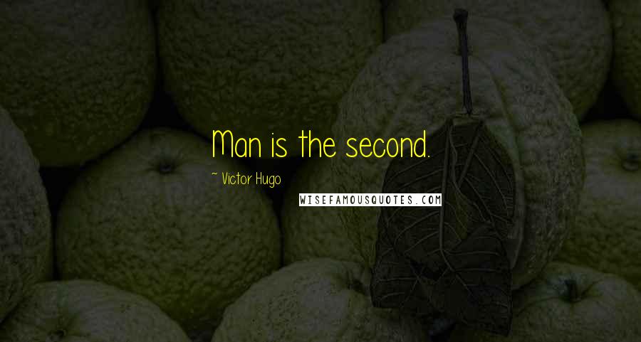 Victor Hugo Quotes: Man is the second.