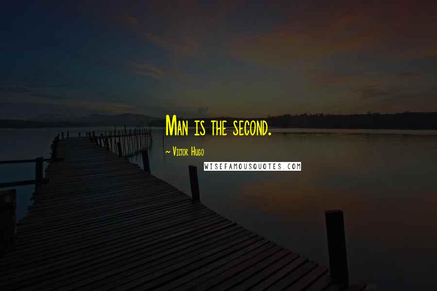 Victor Hugo Quotes: Man is the second.