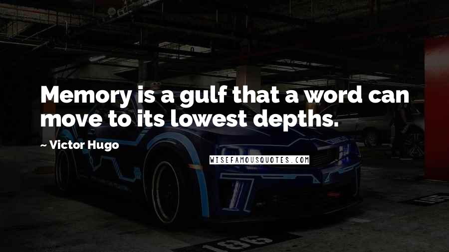 Victor Hugo Quotes: Memory is a gulf that a word can move to its lowest depths.