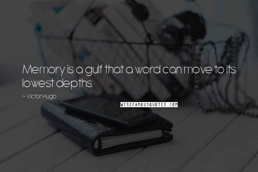 Victor Hugo Quotes: Memory is a gulf that a word can move to its lowest depths.