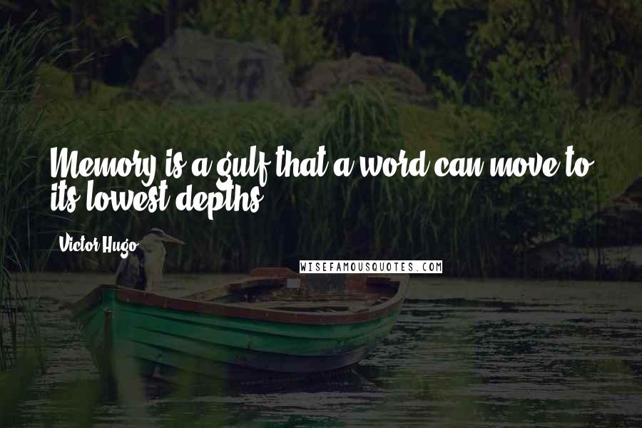 Victor Hugo Quotes: Memory is a gulf that a word can move to its lowest depths.