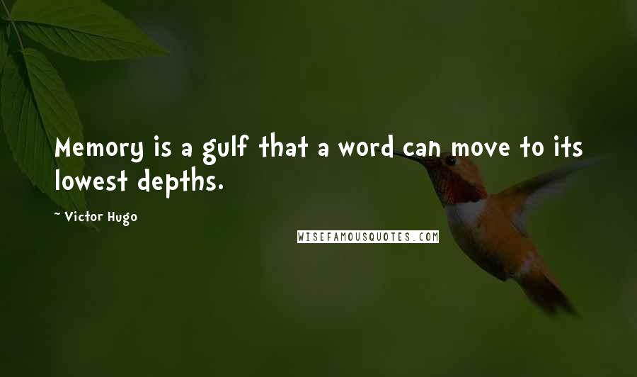 Victor Hugo Quotes: Memory is a gulf that a word can move to its lowest depths.