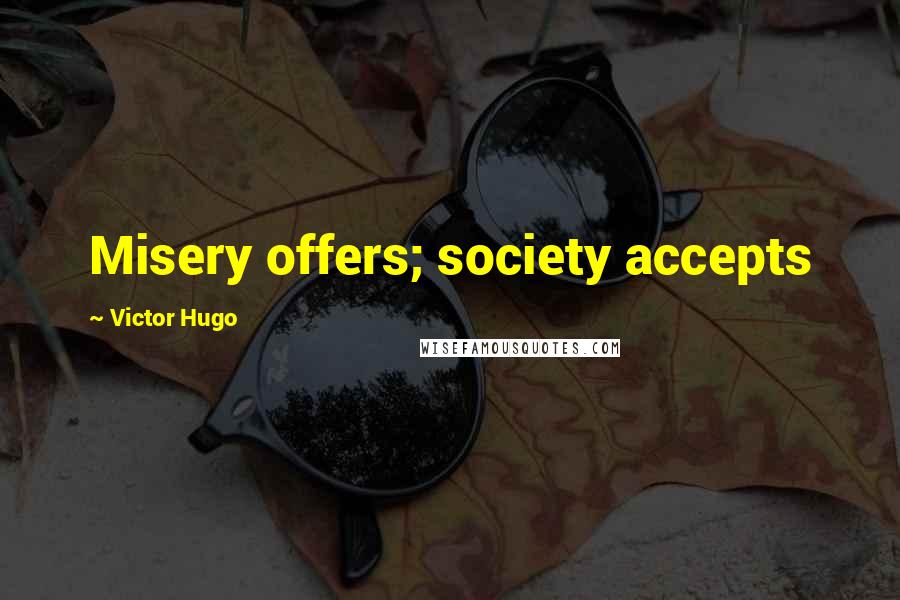 Victor Hugo Quotes: Misery offers; society accepts