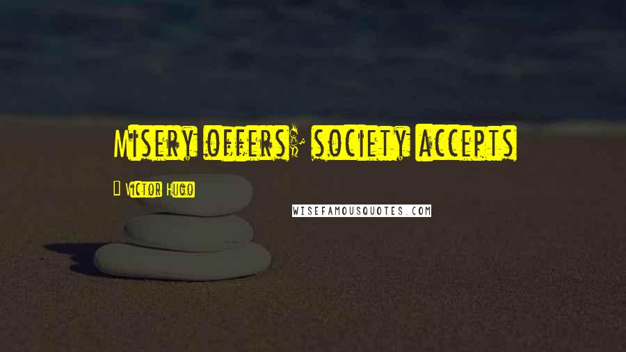 Victor Hugo Quotes: Misery offers; society accepts