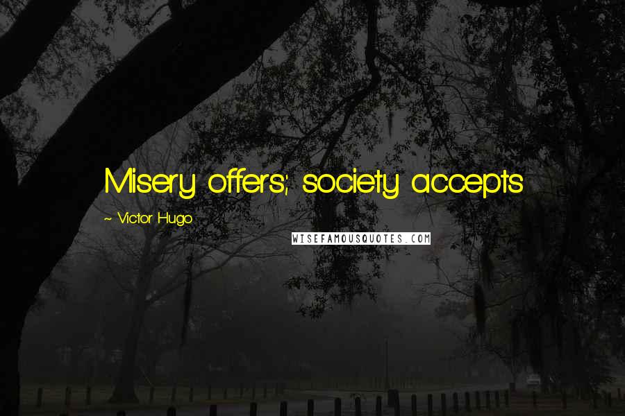 Victor Hugo Quotes: Misery offers; society accepts