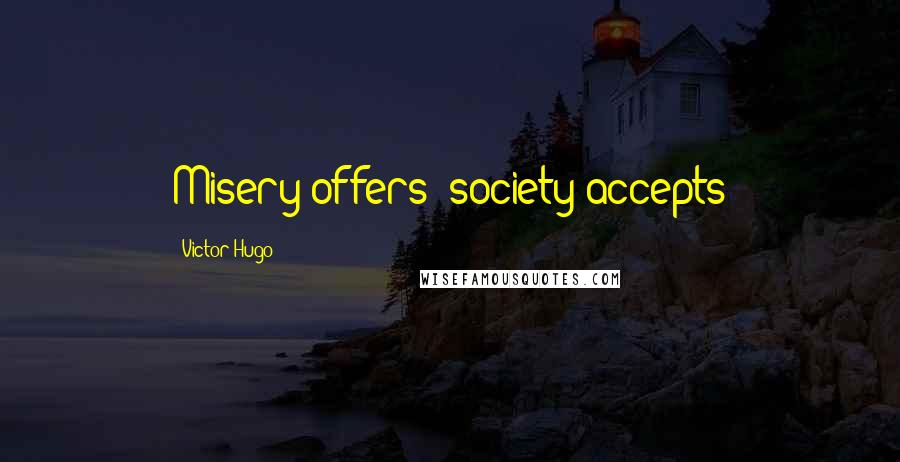 Victor Hugo Quotes: Misery offers; society accepts