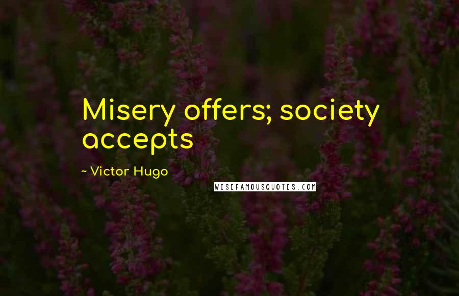 Victor Hugo Quotes: Misery offers; society accepts