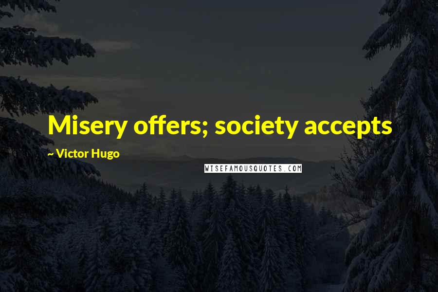 Victor Hugo Quotes: Misery offers; society accepts