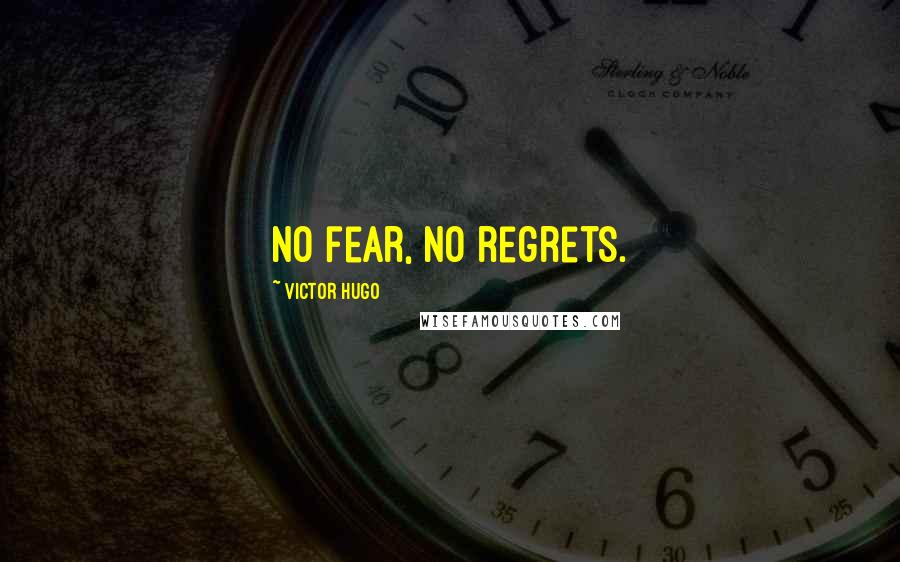 Victor Hugo Quotes: No fear, no regrets.