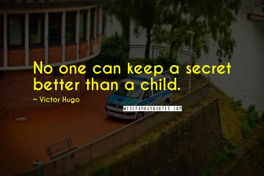 Victor Hugo Quotes: No one can keep a secret better than a child.