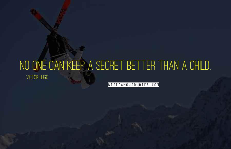 Victor Hugo Quotes: No one can keep a secret better than a child.