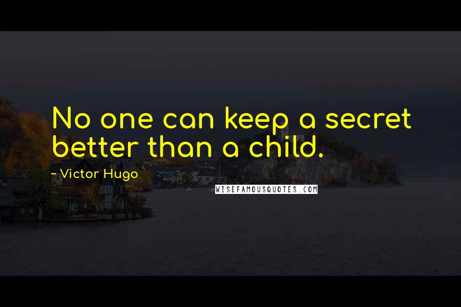 Victor Hugo Quotes: No one can keep a secret better than a child.