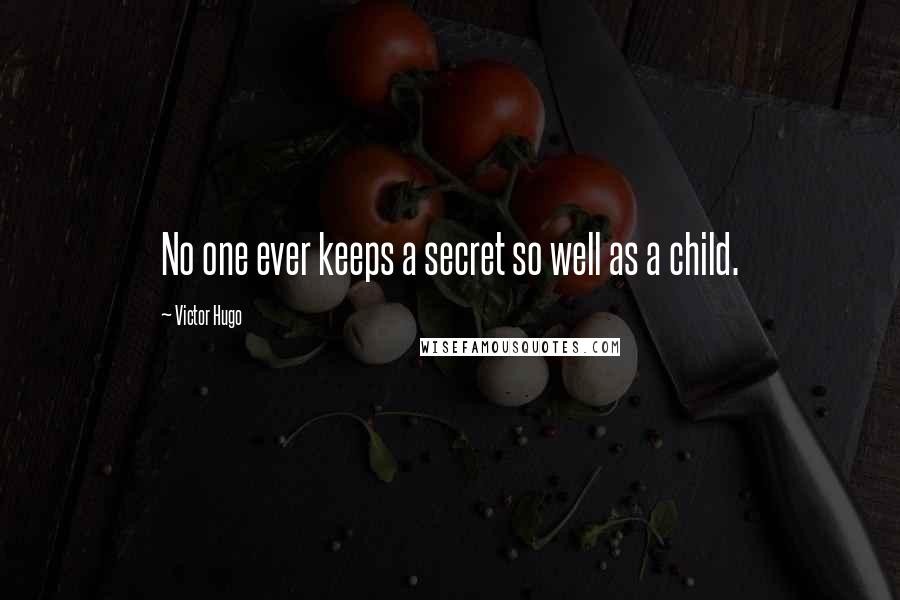 Victor Hugo Quotes: No one ever keeps a secret so well as a child.