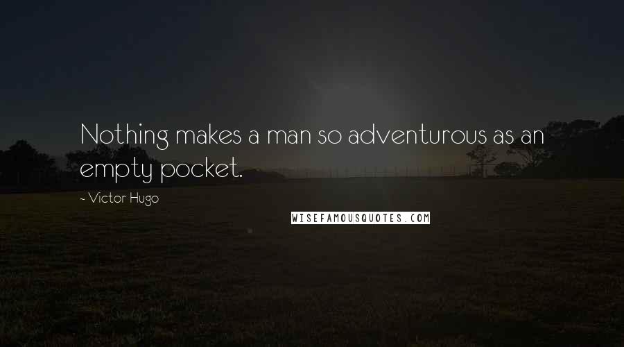 Victor Hugo Quotes: Nothing makes a man so adventurous as an empty pocket.