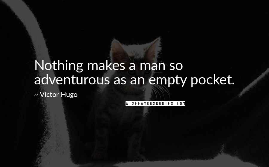 Victor Hugo Quotes: Nothing makes a man so adventurous as an empty pocket.