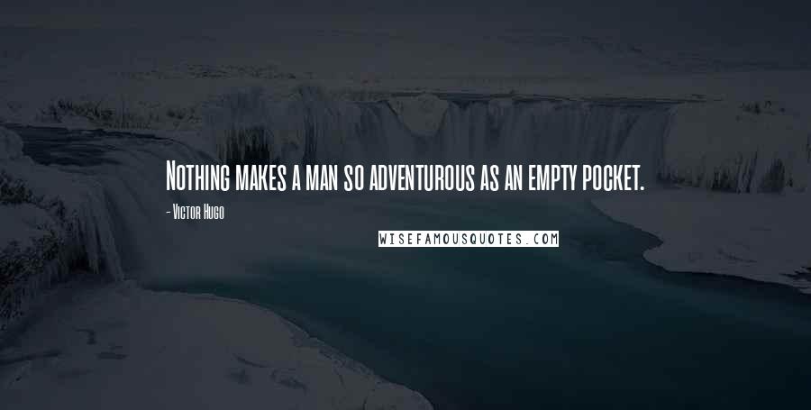 Victor Hugo Quotes: Nothing makes a man so adventurous as an empty pocket.