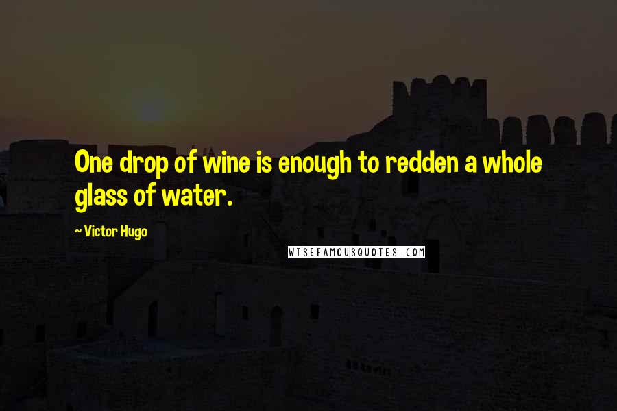 Victor Hugo Quotes: One drop of wine is enough to redden a whole glass of water.