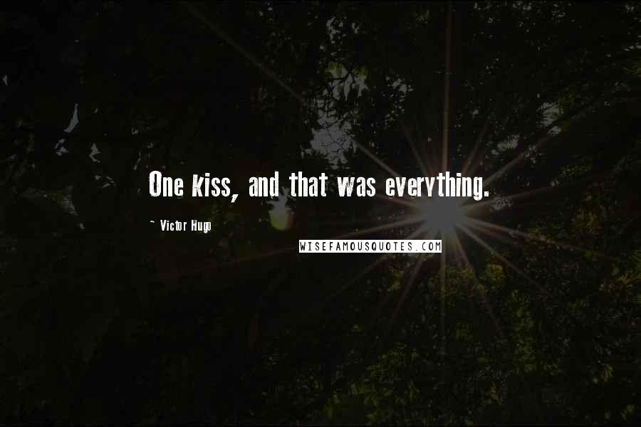 Victor Hugo Quotes: One kiss, and that was everything.