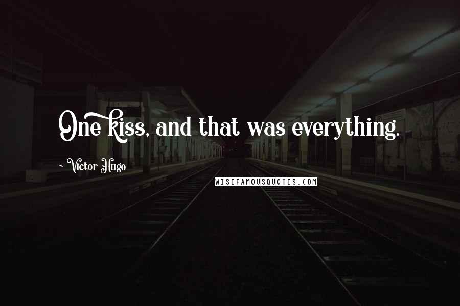 Victor Hugo Quotes: One kiss, and that was everything.