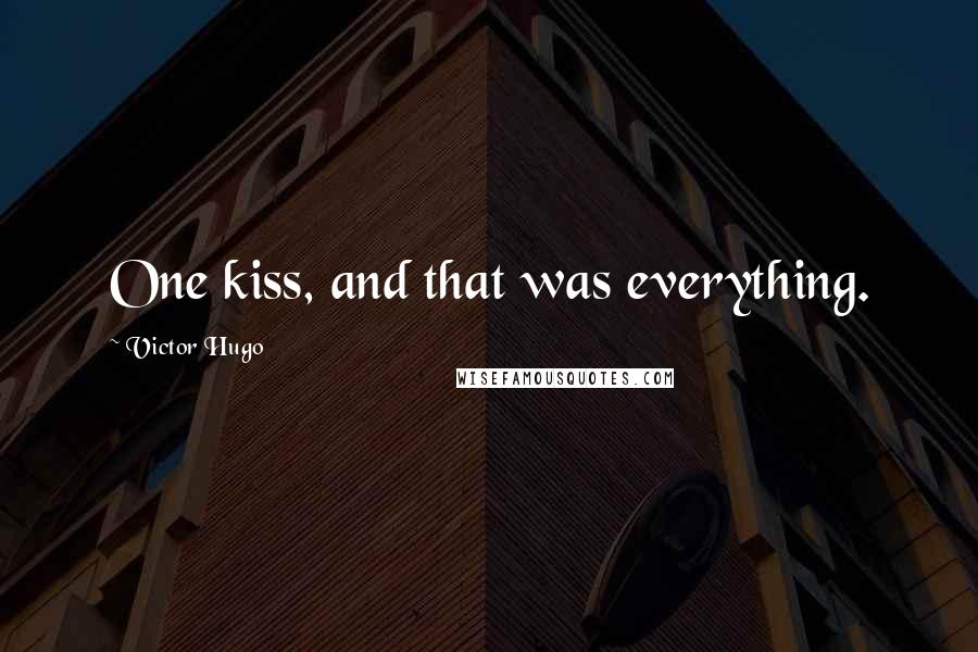 Victor Hugo Quotes: One kiss, and that was everything.