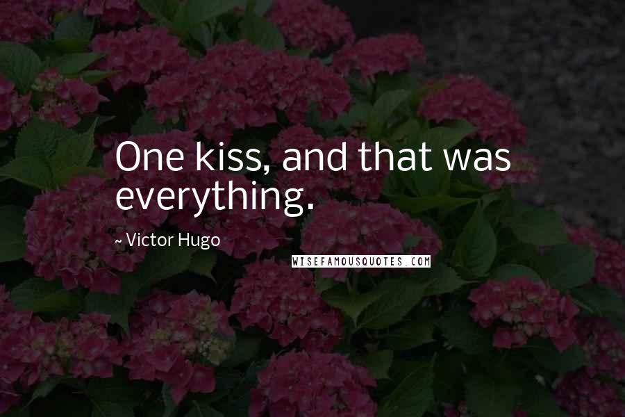 Victor Hugo Quotes: One kiss, and that was everything.