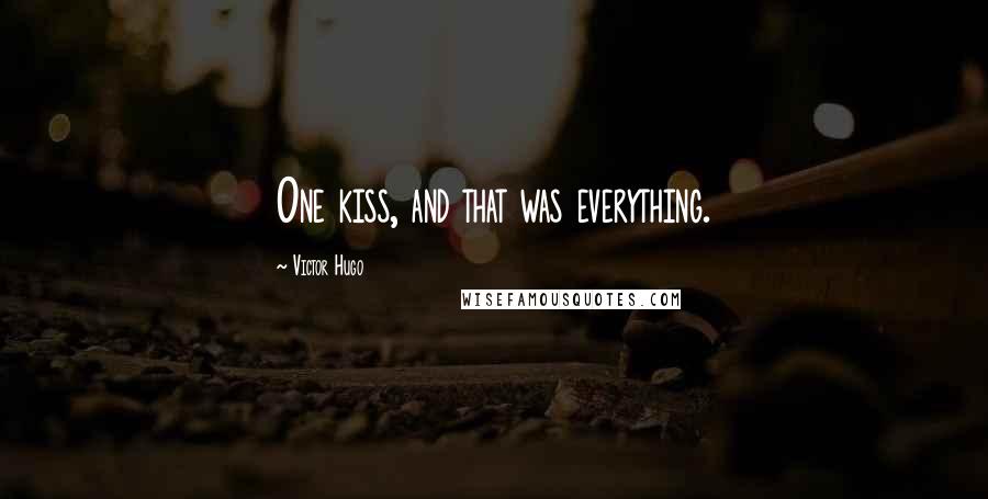 Victor Hugo Quotes: One kiss, and that was everything.