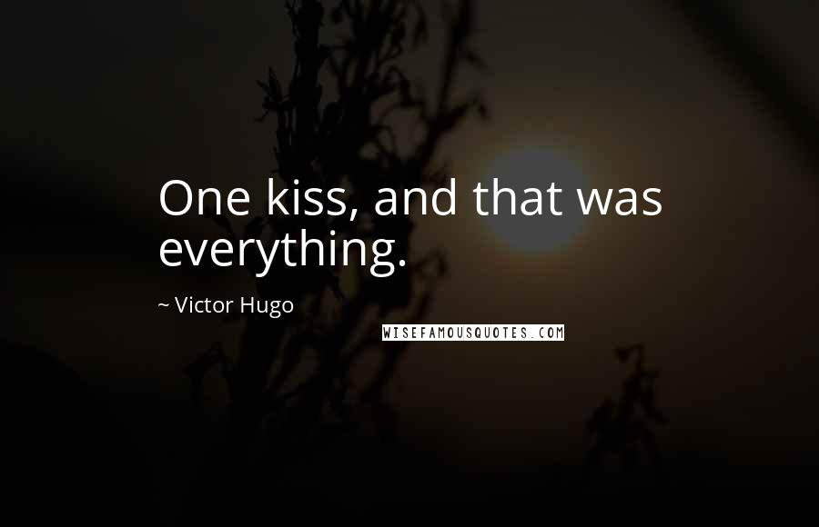 Victor Hugo Quotes: One kiss, and that was everything.