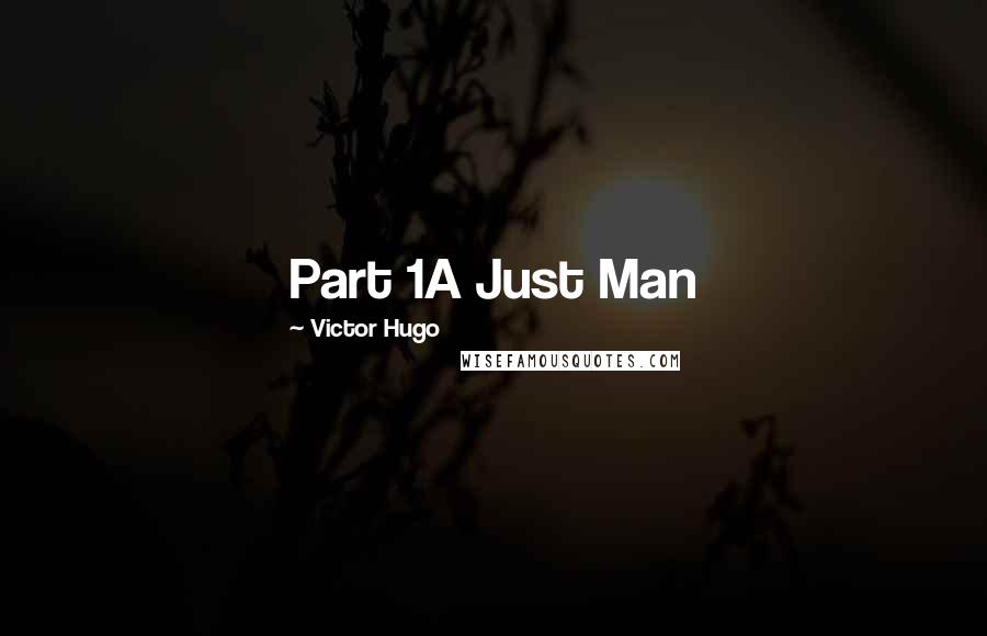 Victor Hugo Quotes: Part 1A Just Man