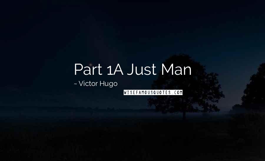 Victor Hugo Quotes: Part 1A Just Man