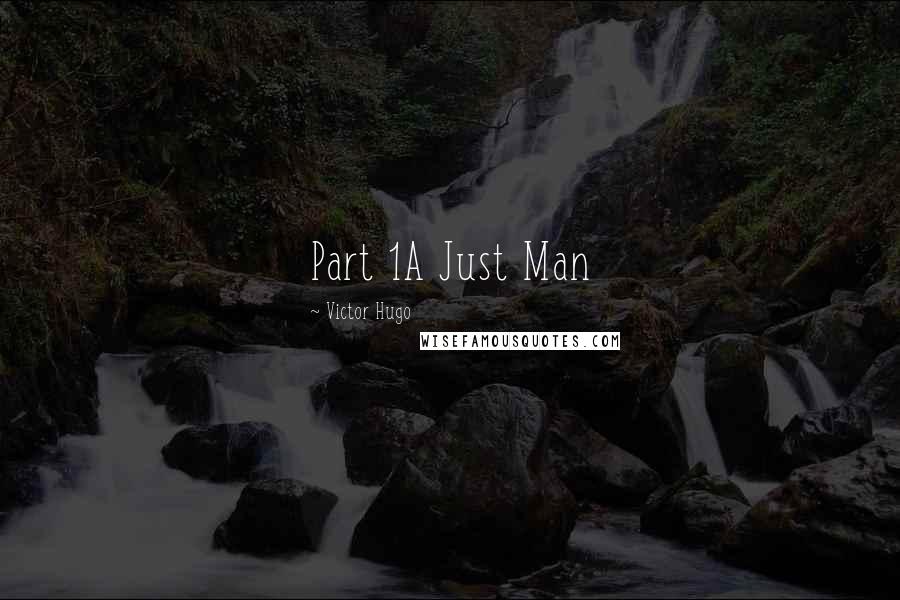 Victor Hugo Quotes: Part 1A Just Man